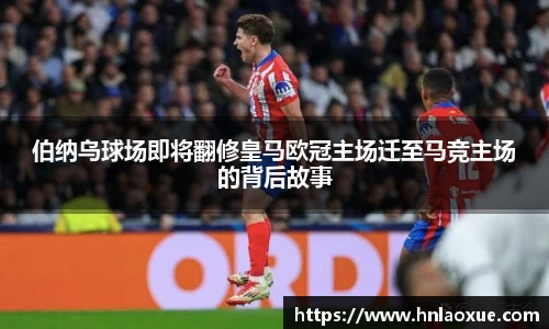 伯纳乌球场即将翻修皇马欧冠主场迁至马竞主场的背后故事