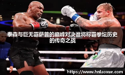 泰森与巨无霸萨普的巅峰对决谁将称霸拳坛历史的传奇之战