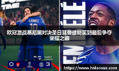 欧冠激战慕尼黑对决圣日耳曼谁能笑到最后争夺荣耀之巅