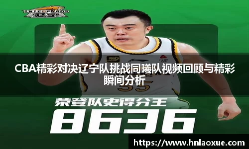 CBA精彩对决辽宁队挑战同曦队视频回顾与精彩瞬间分析