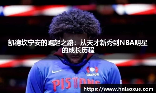 凯德坎宁安的崛起之路：从天才新秀到NBA明星的成长历程