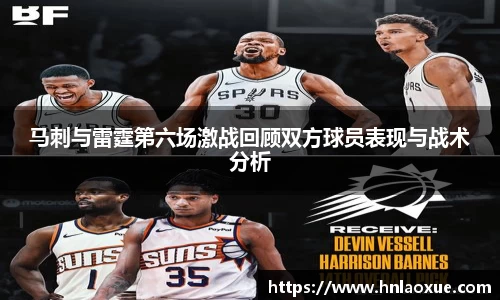 马刺与雷霆第六场激战回顾双方球员表现与战术分析